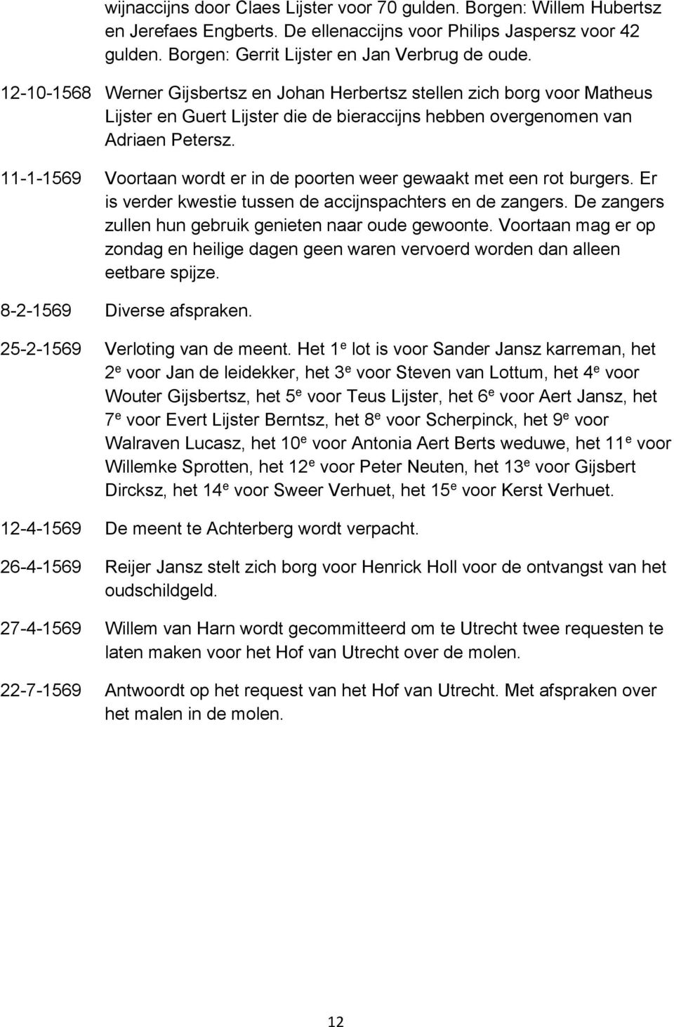 11-1-1569 Voortaan wordt er in de poorten weer gewaakt met een rot burgers. Er is verder kwestie tussen de accijnspachters en de zangers. De zangers zullen hun gebruik genieten naar oude gewoonte.