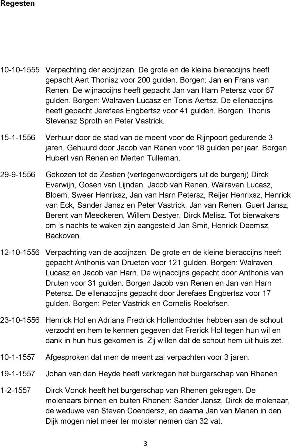 Borgen: Thonis Stevensz Sproth en Peter Vastrick. 15-1-1556 Verhuur door de stad van de meent voor de Rijnpoort gedurende 3 jaren. Gehuurd door Jacob van Renen voor 18 gulden per jaar.