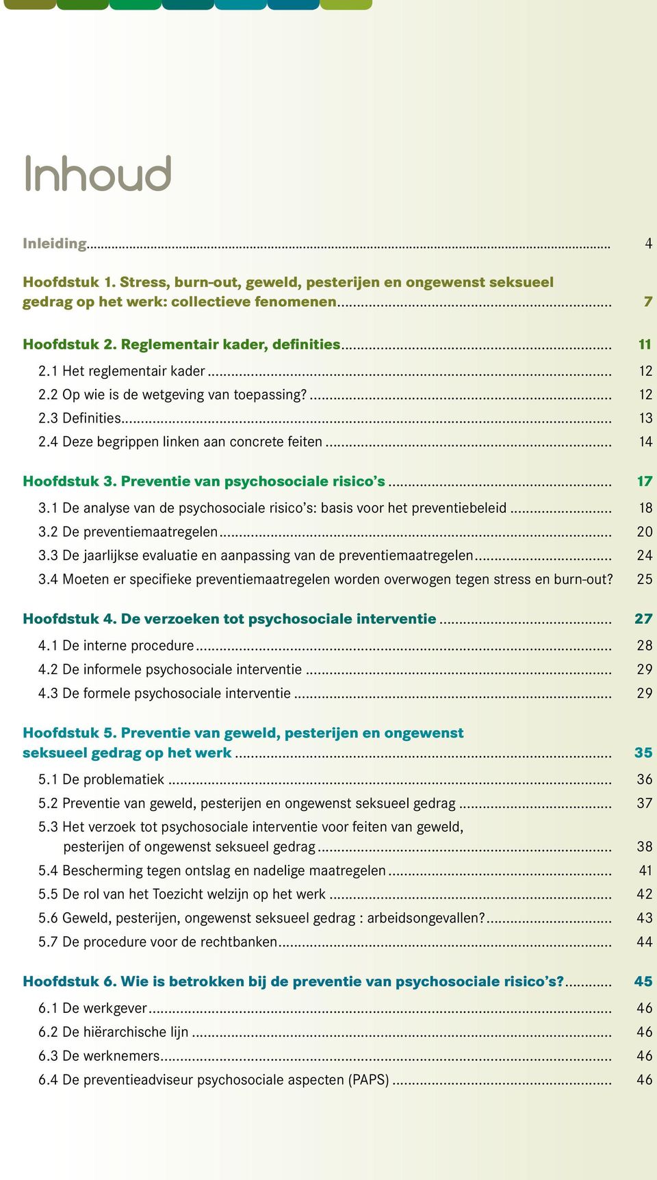 Preventie van psychosociale risico s... 17 3.1 De analyse van de psychosociale risico s: basis voor het preventiebeleid... 18 3.2 De preventiemaatregelen... 20 3.