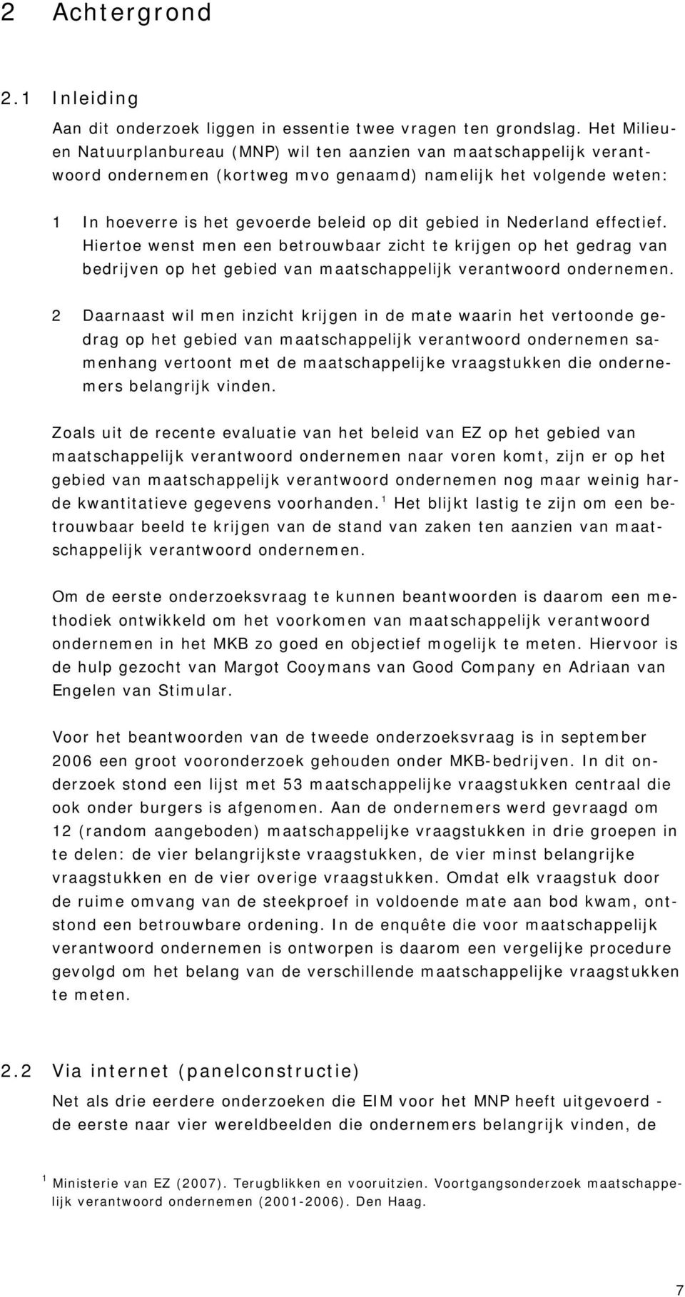 Nederland effectief. Hiertoe wenst men een betrouwbaar zicht te krijgen op het gedrag van bedrijven op het gebied van maatschappelijk verantwoord ondernemen.