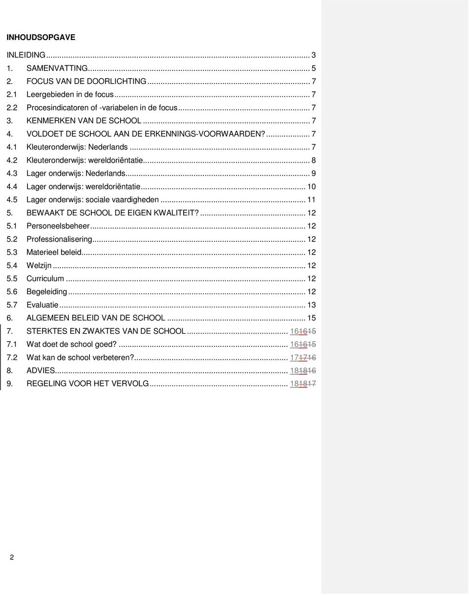 4 Lager onderwijs: wereldoriëntatie... 10 4.5 Lager onderwijs: sociale vaardigheden... 11 5. BEWAAKT DE SCHOOL DE EIGEN KWALITEIT?... 12 5.1 Personeelsbeheer... 12 5.2 Professionalisering... 12 5.3 Materieel beleid.