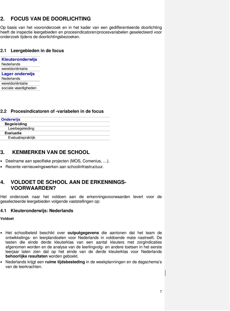 2 Procesindicatoren of -variabelen in de focus Onderwijs Begeleiding Leerbegeleiding Evaluatie Evaluatiepraktijk 3. KENMERKEN VAN DE SCHOOL Deelname aan specifieke projecten (MOS, Comenius, ).