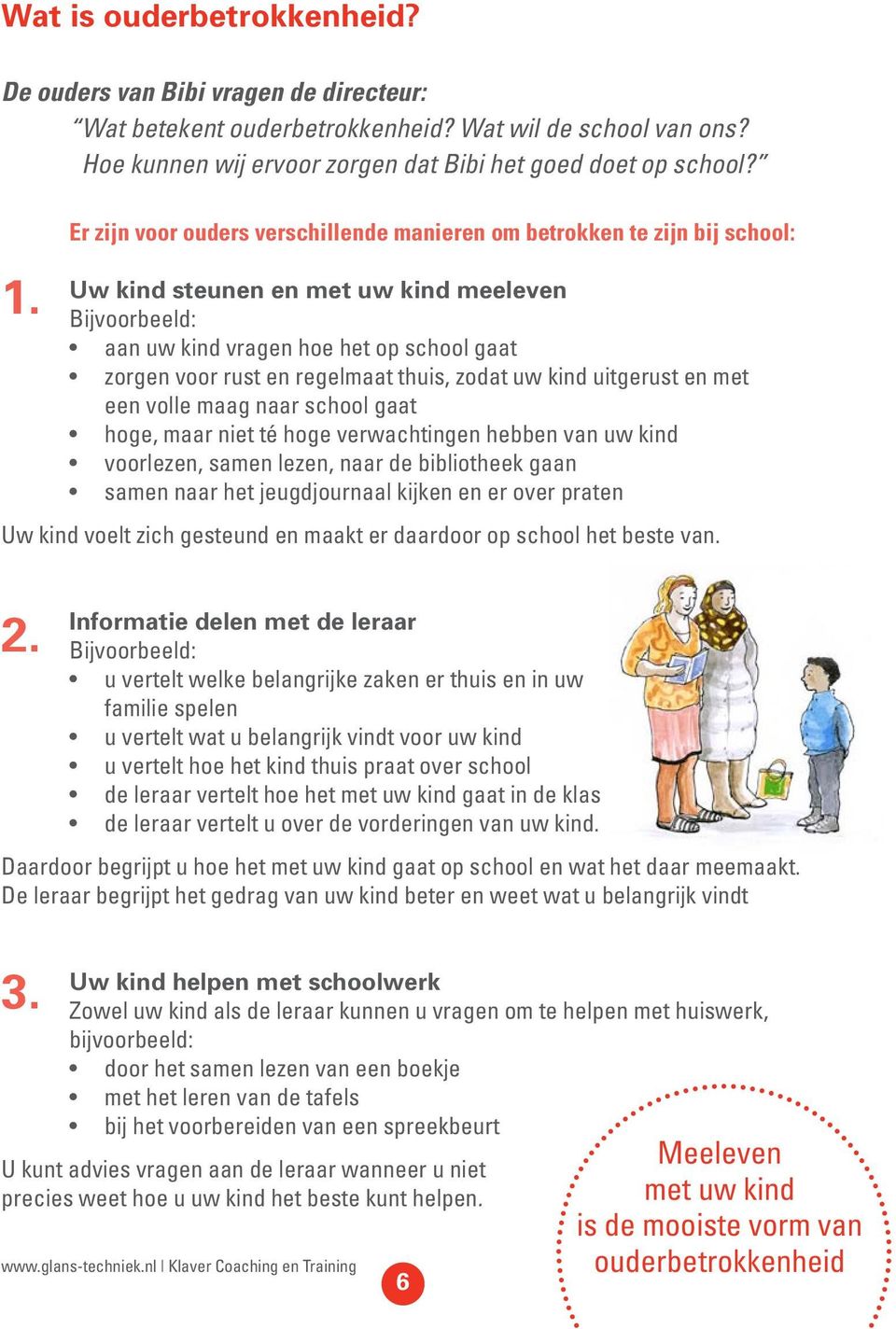 regelmaat thuis, zodat uw kind uitgerust en met een volle maag naar school gaat hoge, maar niet té hoge verwachtingen hebben van uw kind voorlezen, samen lezen, naar de bibliotheek gaan samen naar