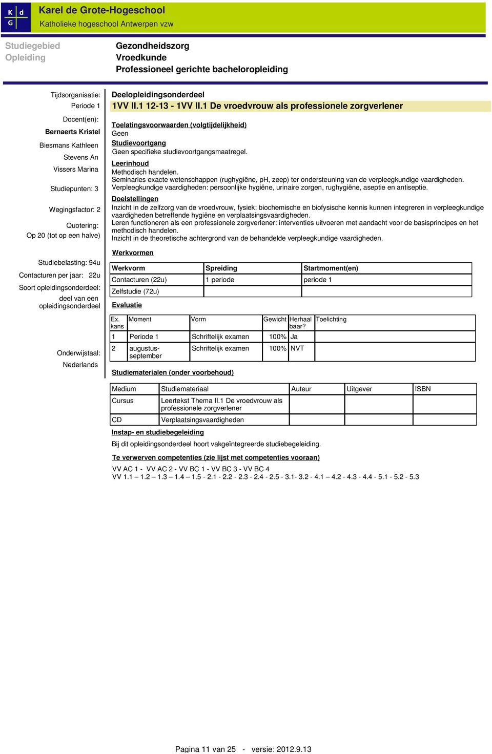 Seminaries exacte wetenschappen (rughygiëne, ph, zeep) ter ondersteuning van de verpleegkundige vaardigheden.