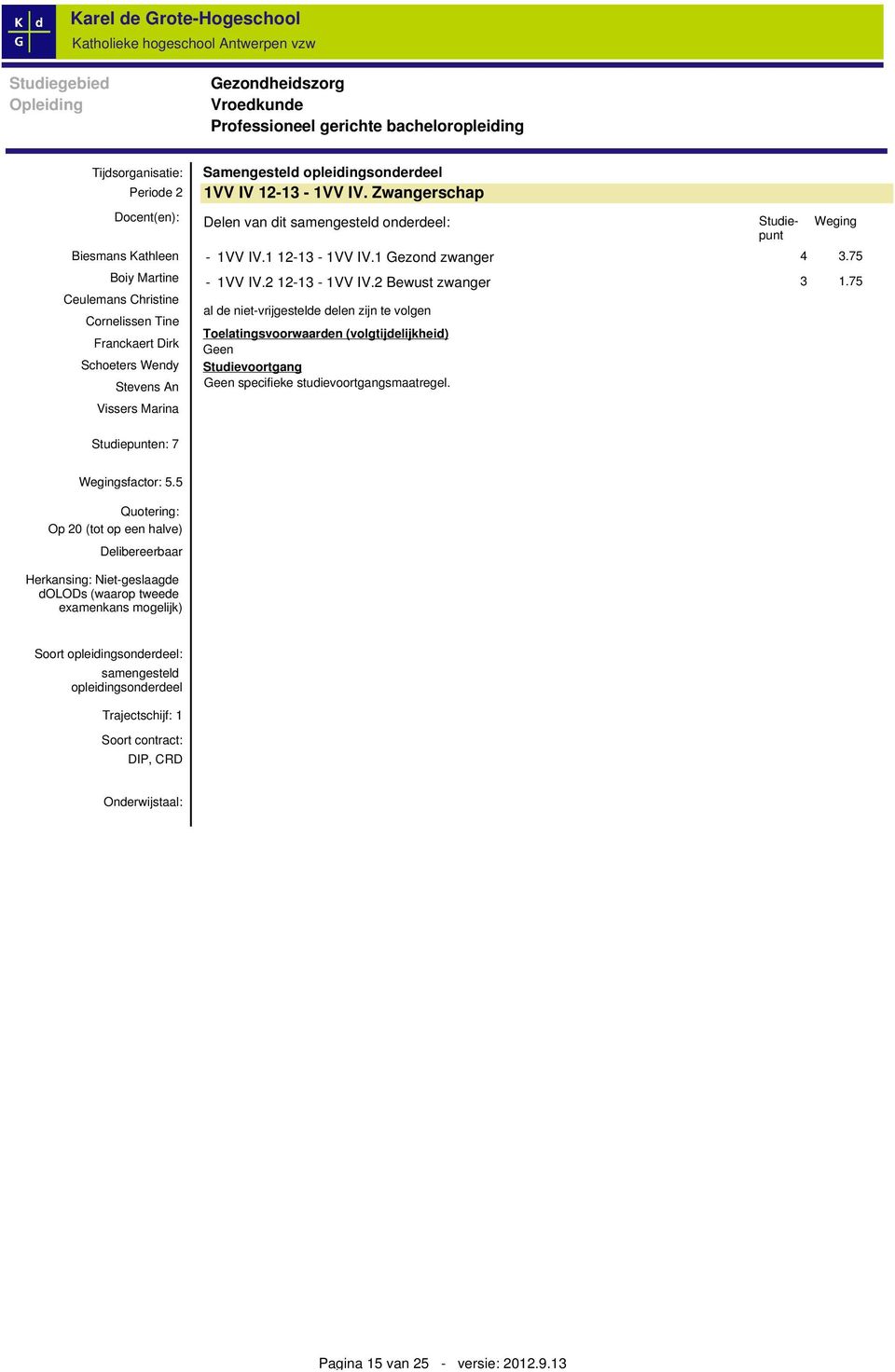 1 Gezond zwanger 4 3.75-1VV IV.2 12-13 - 1VV IV.2 Bewust zwanger 3 1.75 al de niet-vrijgestelde delen zijn te volgen Studiepunten: 7 Wegingsfactor: 5.