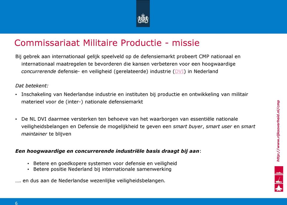 ontwikkeling van militair materieel voor de (inter-) nationale defensiemarkt De NL DVI daarmee versterken ten behoeve van het waarborgen van essentiële nationale veiligheidsbelangen en Defensie de