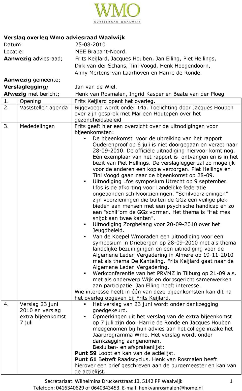 Aanwezig gemeente; Verslaglegging; Jan van de Wiel. Afwezig met bericht; Henk van Rosmalen, Ingrid Kasper en Beate van der Ploeg 1. Opening Frits Keijlard opent het overleg. 2.