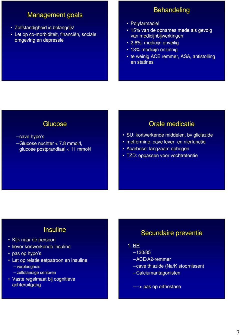 8 mmol/l, glucose postprandiaal < 11 mmol/l Orale medicatie SU: kortwerkende middelen, bv gliclazide metformine: cave lever- en nierfunctie Acarbose: langzaam ophogen TZD: oppassen voor vochtretentie