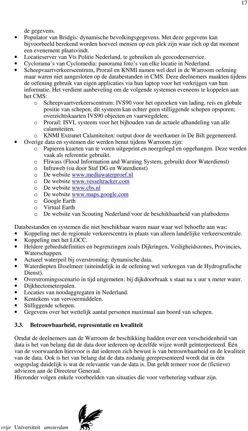 Locatieserver van Vts Politie Nederland, te gebruiken als geocodeerservice. Cyclorama s van Cyclomedia: panorama foto s van elke locatie in Nederland.