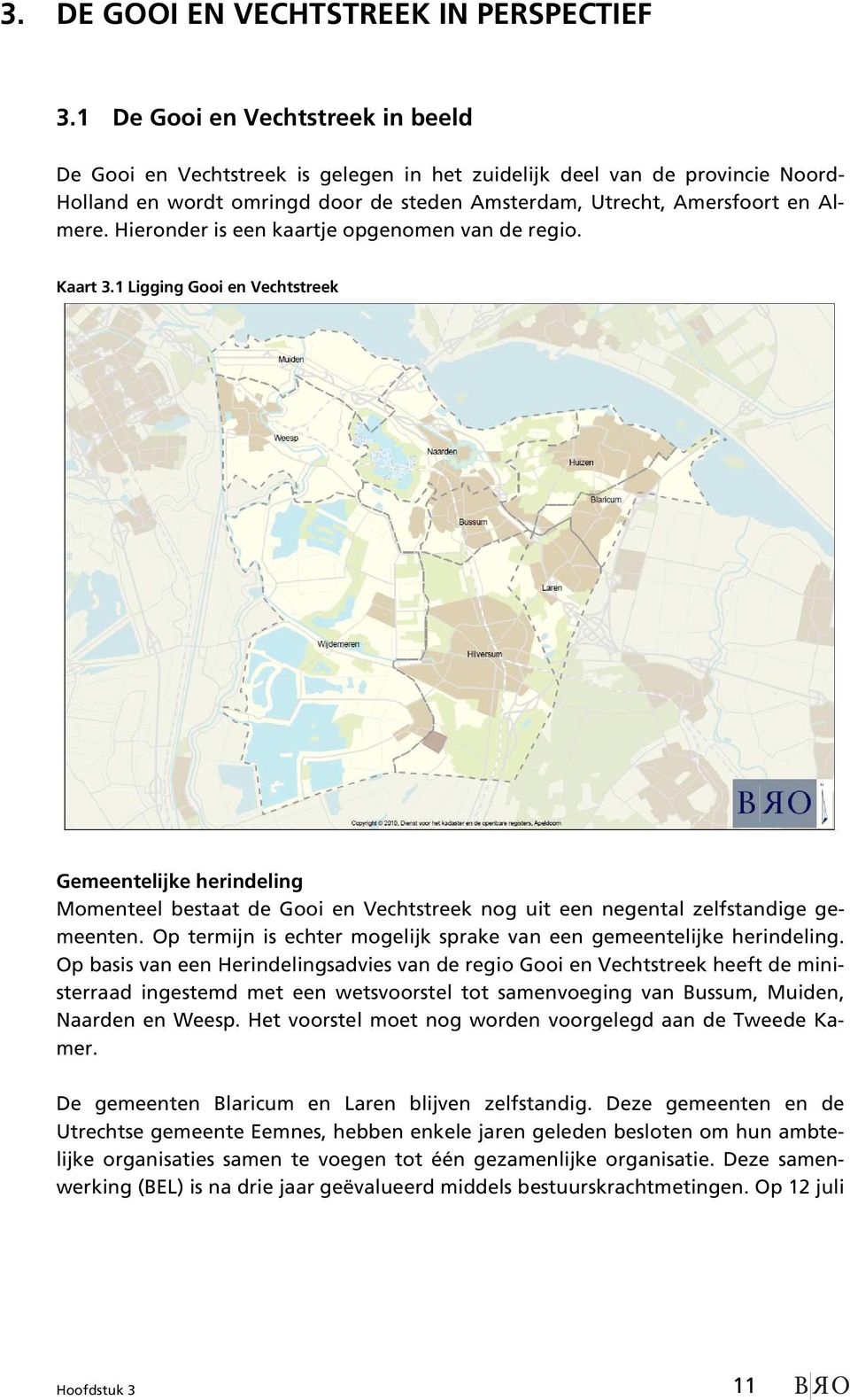 Hieronder is een kaartje opgenomen van de regio. Kaart 3.1 Ligging Gooi en Vechtstreek Gemeentelijke herindeling Momenteel bestaat de Gooi en Vechtstreek nog uit een negental zelfstandige gemeenten.