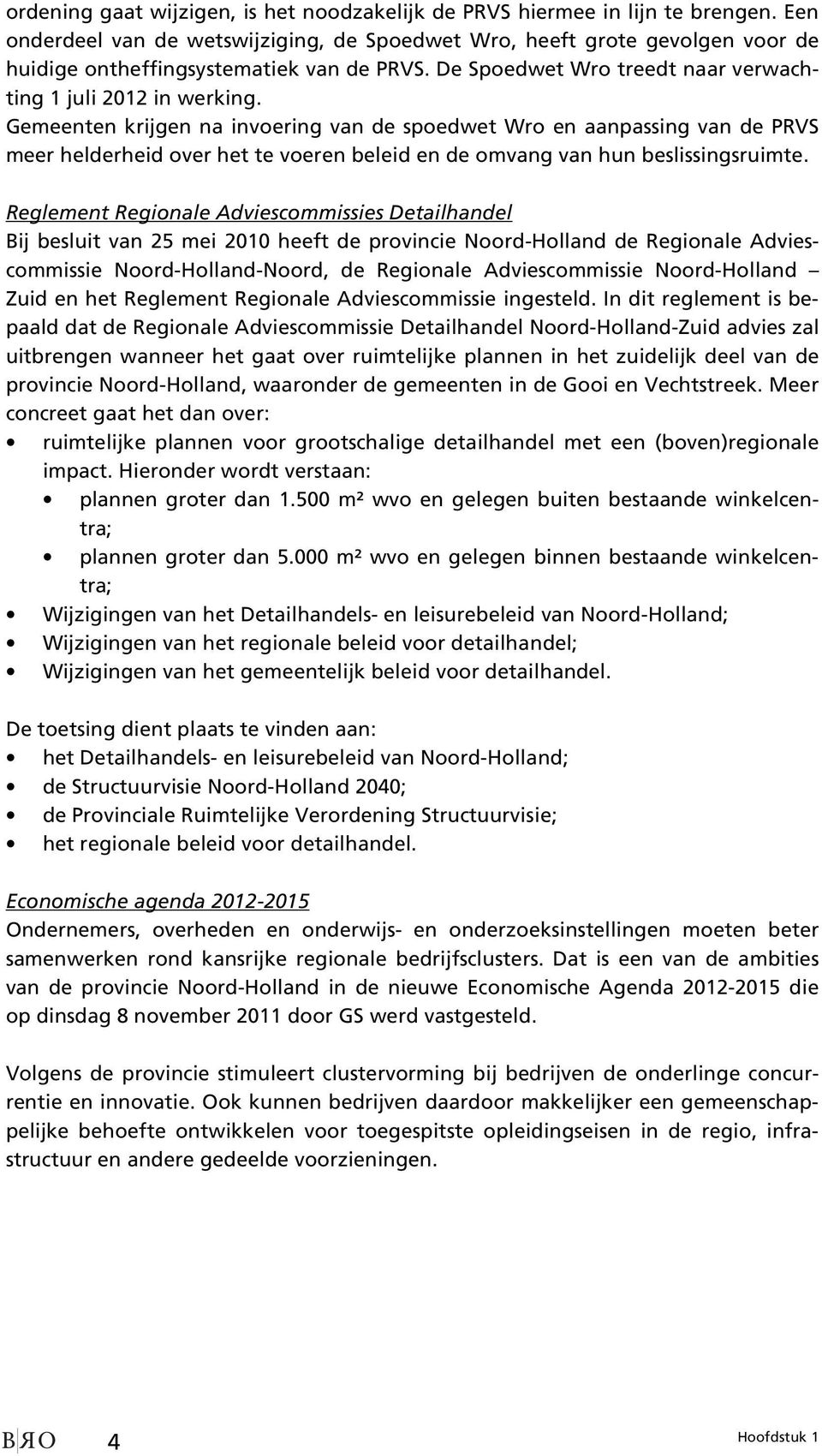 Gemeenten krijgen na invoering van de spoedwet Wro en aanpassing van de PRVS meer helderheid over het te voeren beleid en de omvang van hun beslissingsruimte.