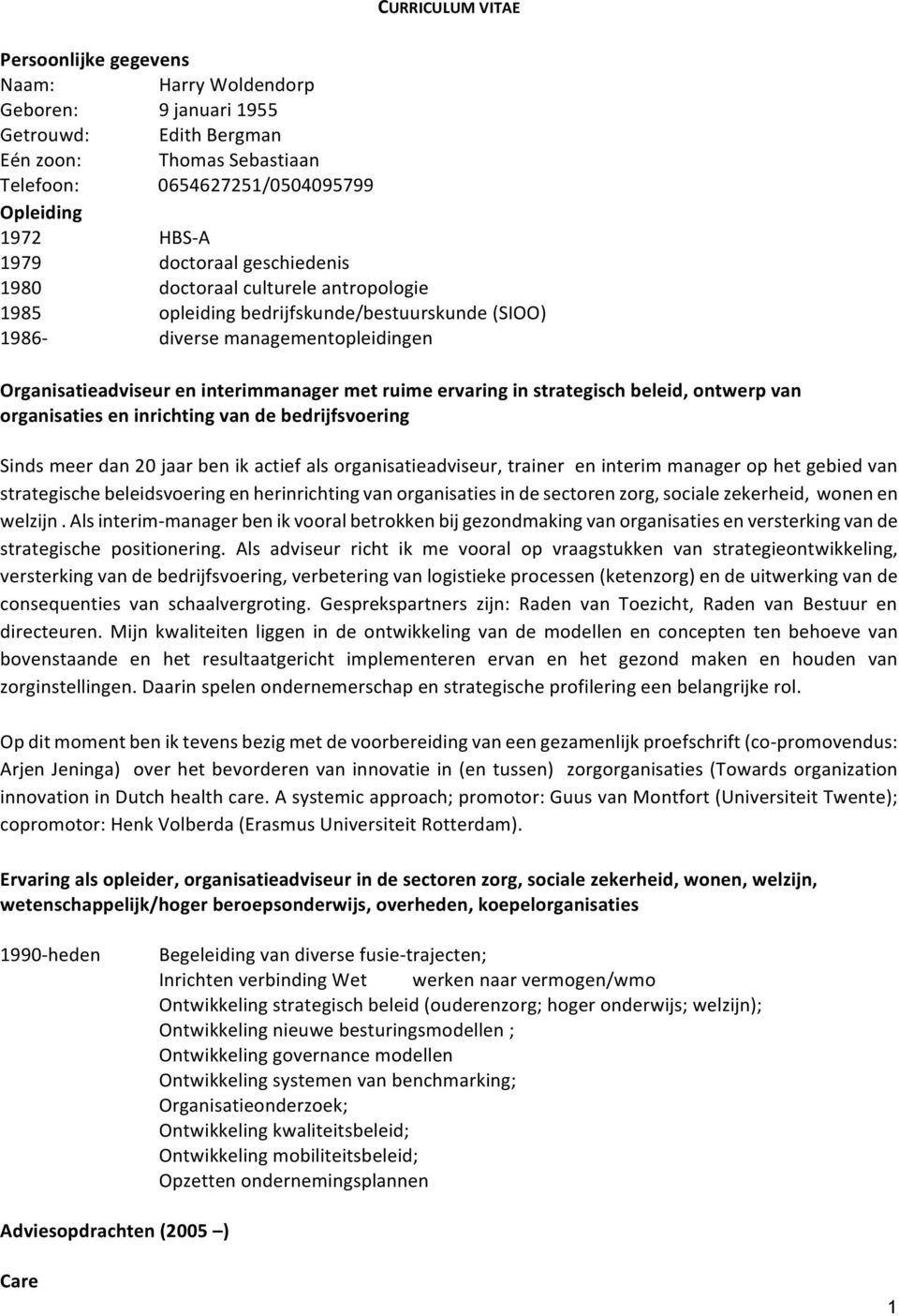 ervaring in strategisch beleid, ontwerp van organisaties en inrichting van de bedrijfsvoering Sinds meer dan 20 jaar ben ik actief als organisatieadviseur, trainer en interim manager op het gebied