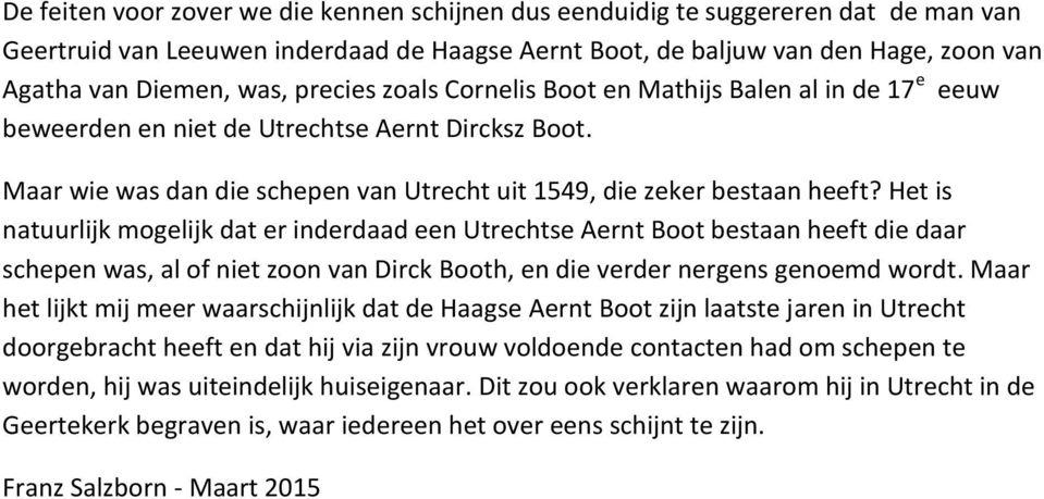 Het is natuurlijk mogelijk dat er inderdaad een Utrechtse Aernt Boot bestaan heeft die daar schepen was, al of niet zoon van Dirck Booth, en die verder nergens genoemd wordt.