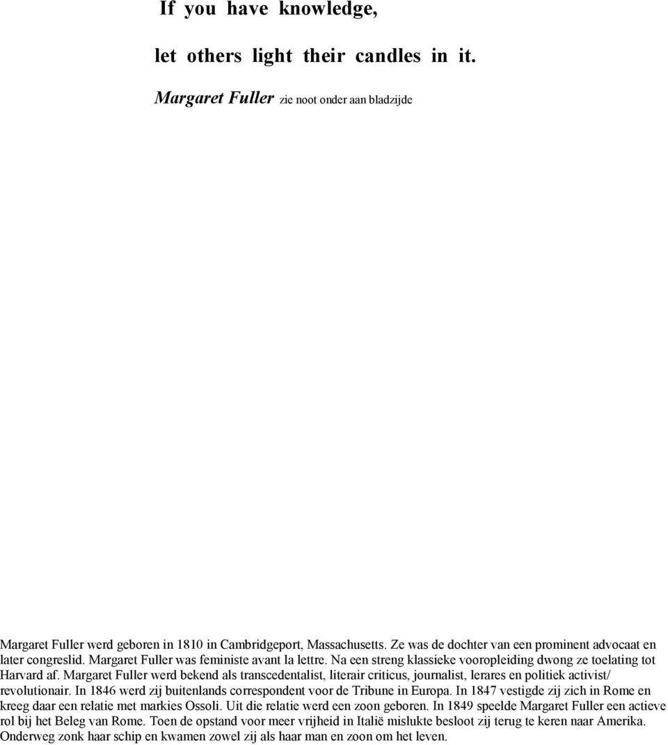 Margaret Fuller werd bekend als transcedentalist, literair criticus, journalist, lerares en politiek activist/ revolutionair. In 1846 werd zij buitenlands correspondent voor de Tribune in Europa.