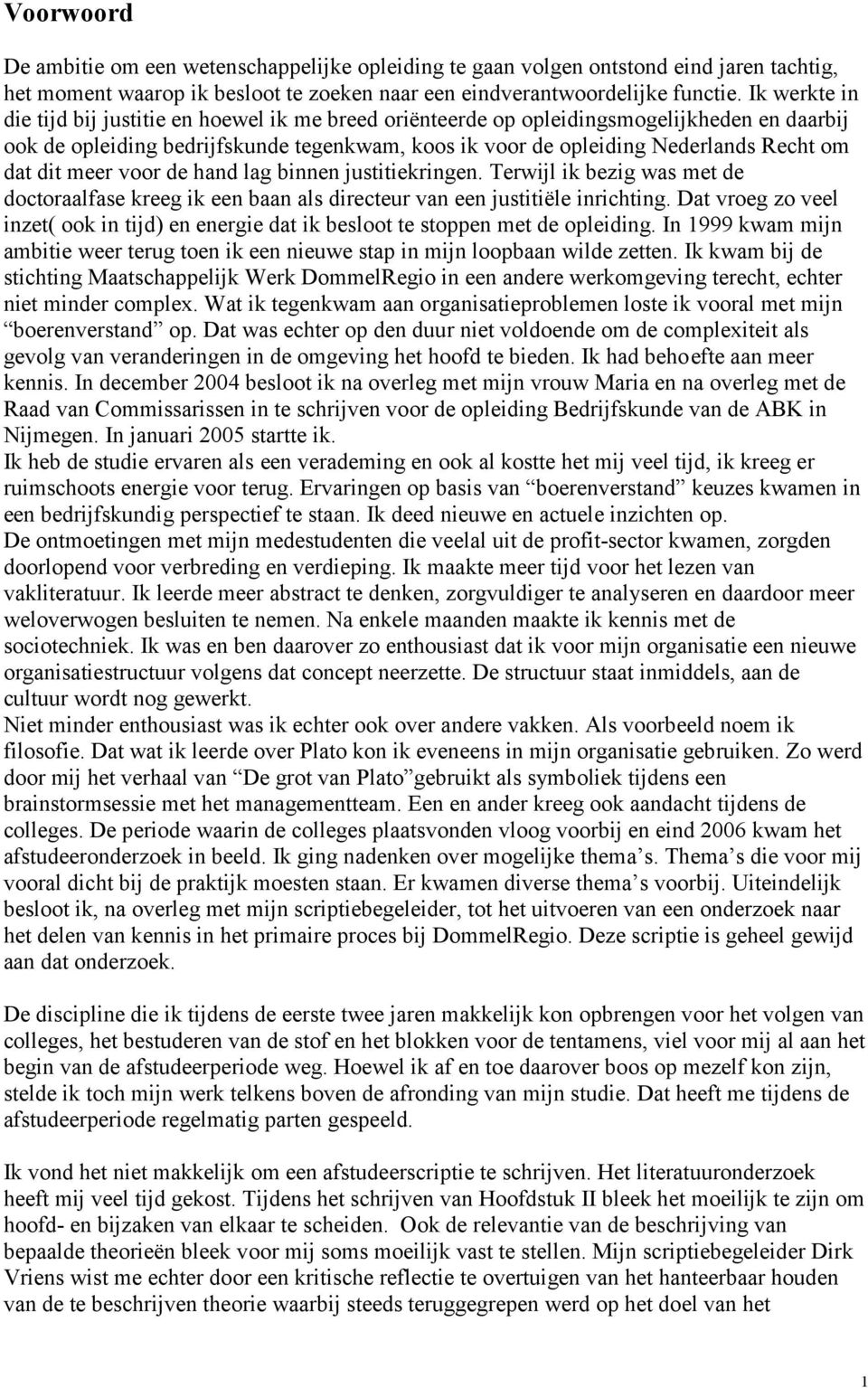 dit meer voor de hand lag binnen justitiekringen. Terwijl ik bezig was met de doctoraalfase kreeg ik een baan als directeur van een justitiële inrichting.