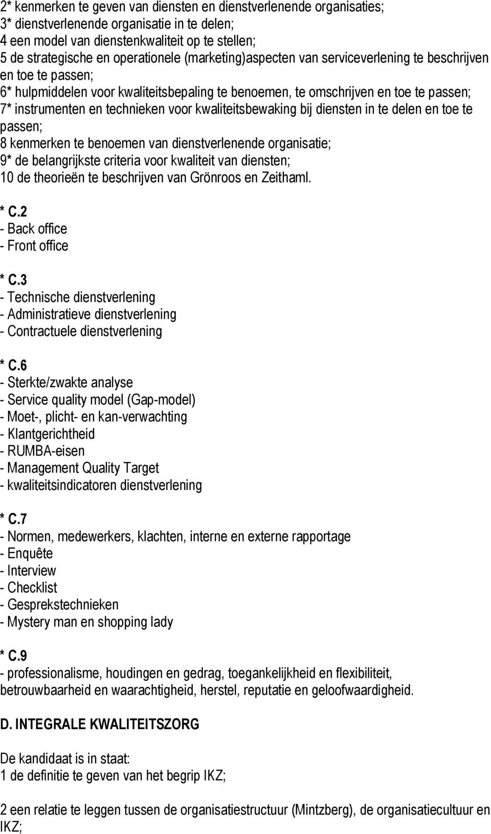 kwaliteitsbewaking bij diensten in te delen en toe te passen; 8 kenmerken te benoemen van dienstverlenende organisatie; 9* de belangrijkste criteria voor kwaliteit van diensten; 10 de theorieën te