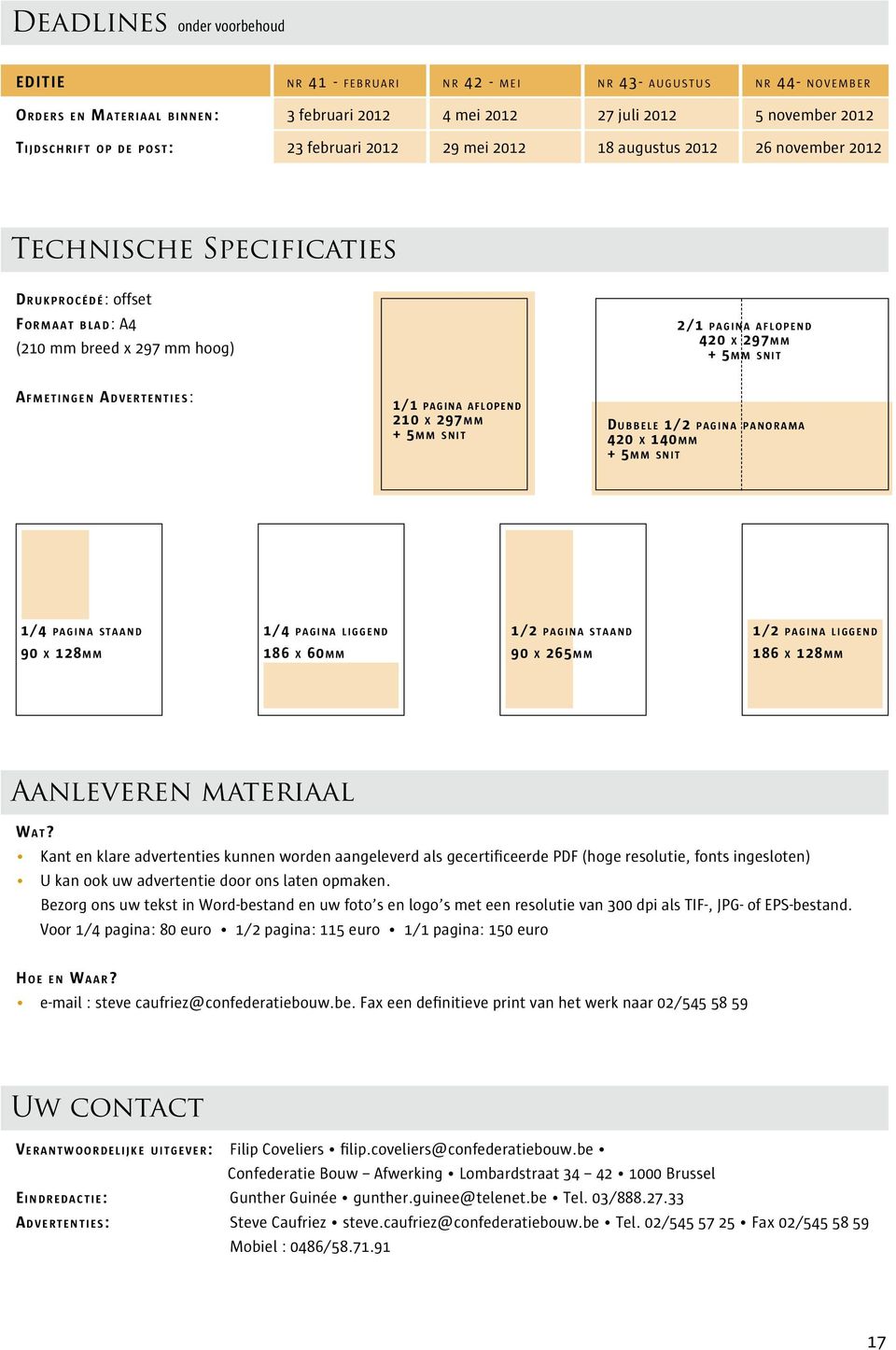 Afmetingen Advertenties: 1/1 pagina aflopend 210 x 297mm Dubbele 1/2 pagina panorama 420 x 140mm 1/4 pagina staand 1/4 pagina liggend 1/2 pagina staand 1/2 pagina liggend 90 x 128mm 186 x 60mm 90 x