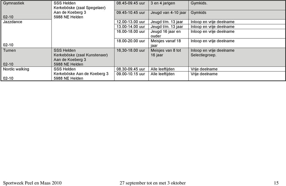 00 uur Jeugd 16 en Inloop en vrije deelname ouder 18.00-20.00 uur Meisjes vanaf 18 Inloop en vrije deelname 16,30-18.