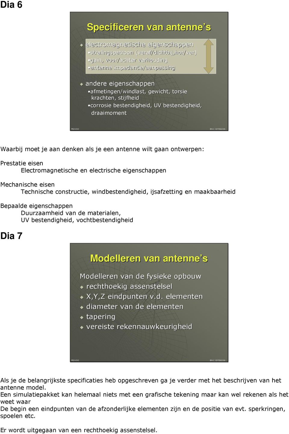 Electromagnetische en electrische eigenschappen Mechanische eisen Technische constructie, windbestendigheid, ijsafzetting en maakbaarheid Bepaalde eigenschappen Duurzaamheid van de materialen, UV