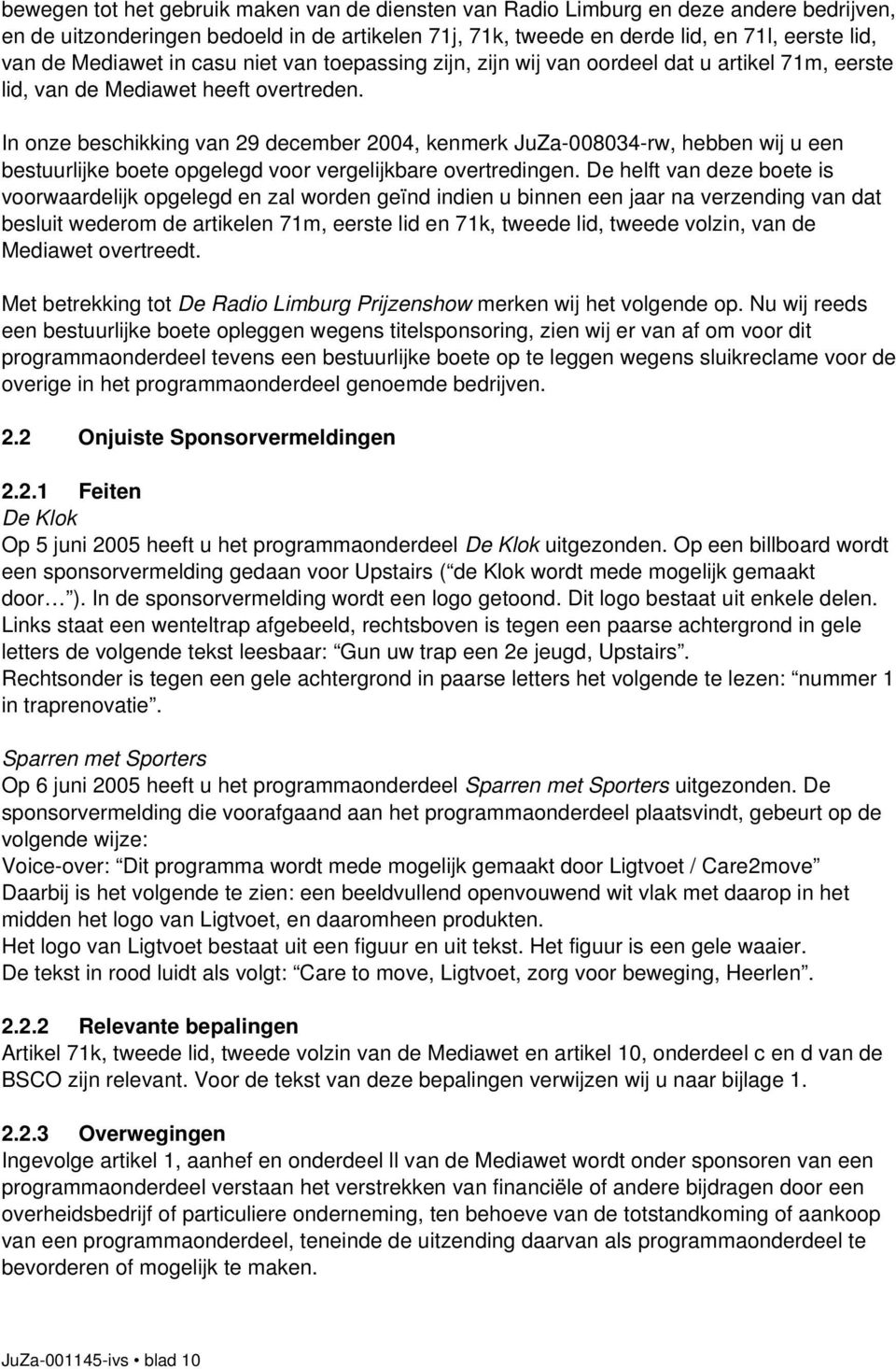 In onze beschikking van 29 december 2004, kenmerk JuZa-008034-rw, hebben wij u een bestuurlijke boete opgelegd voor vergelijkbare overtredingen.