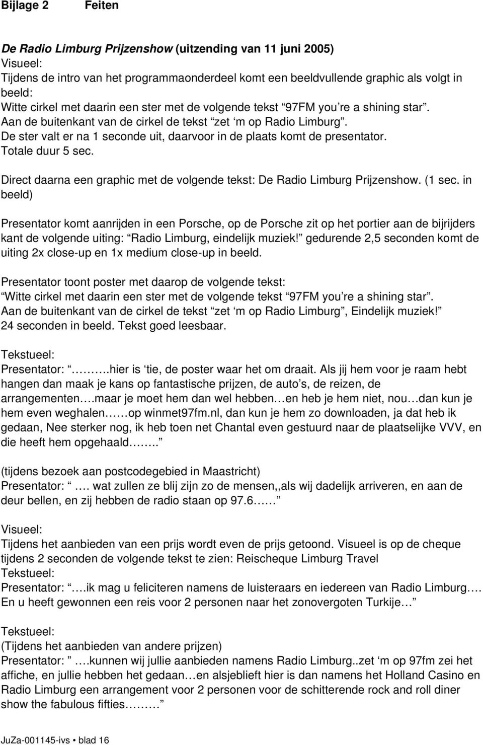 Totale duur 5 sec. Direct daarna een graphic met de volgende tekst: De Radio Limburg Prijzenshow. (1 sec.