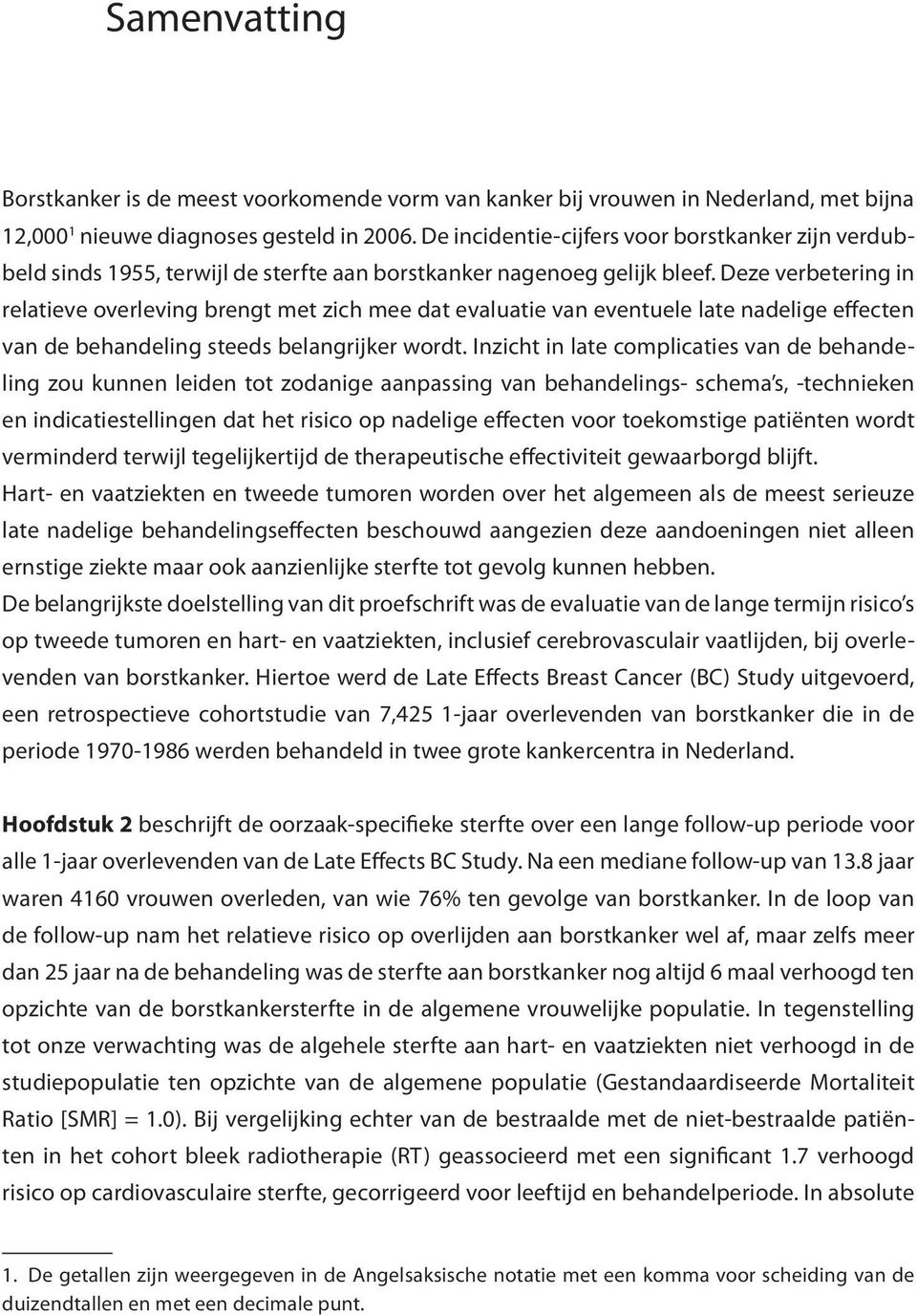 Deze verbetering in relatieve overleving brengt met zich mee dat evaluatie van eventuele late nadelige effecten van de behandeling steeds belangrijker wordt.