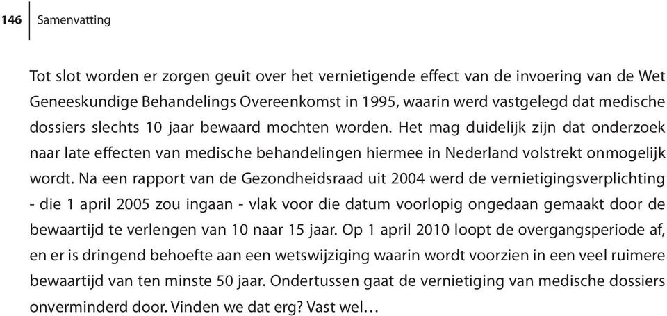 Na een rapport van de Gezondheidsraad uit 2004 werd de vernietigingsverplichting - die 1 april 2005 zou ingaan - vlak voor die datum voorlopig ongedaan gemaakt door de bewaartijd te verlengen van 10