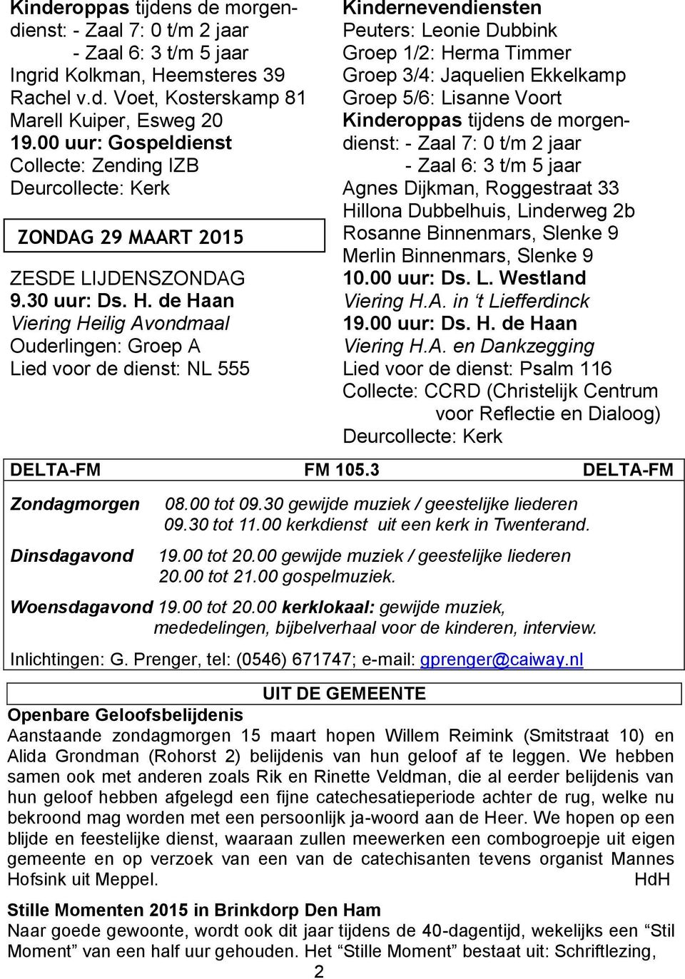 de Haan Viering Heilig Avondmaal Ouderlingen: Groep A Lied voor de dienst: NL 555 Kindernevendiensten Peuters: Leonie Dubbink Groep 1/2: Herma Timmer Groep 3/4: Jaquelien Ekkelkamp Groep 5/6: Lisanne