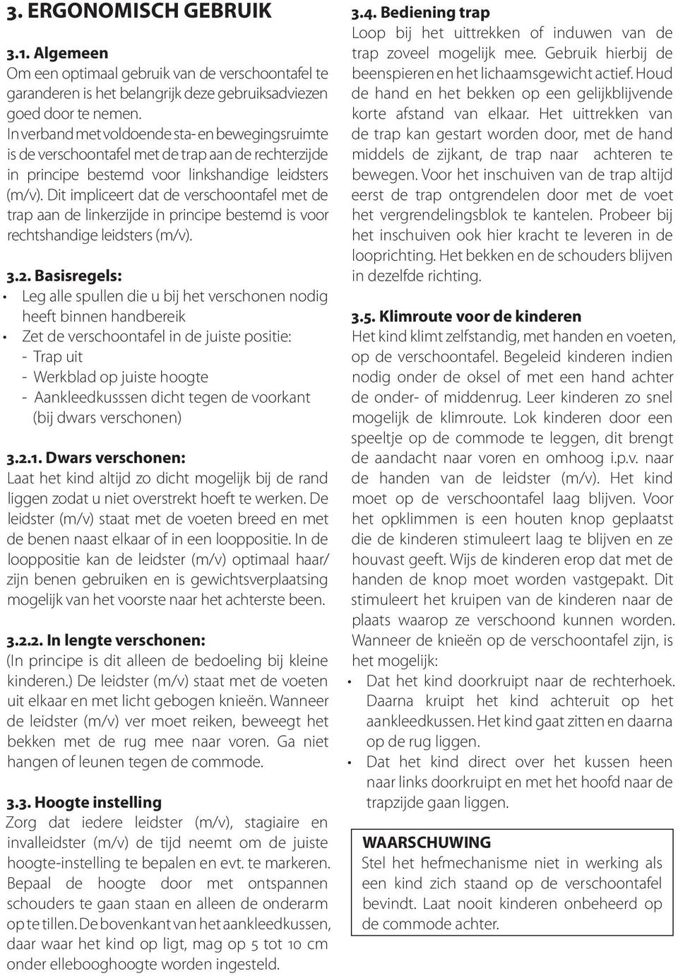 Dit impliceert dat de verschoontafel met de trap aan de linkerzijde in principe bestemd is voor rechtshandige leidsters (m/v). 3.2.