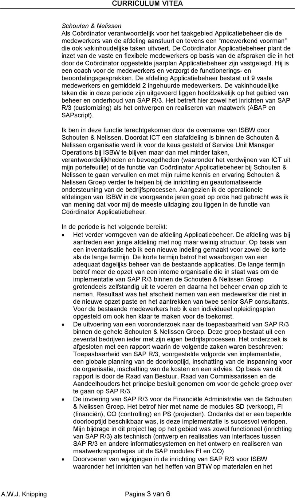 De Coördinator Applicatiebeheer plant de inzet van de vaste en flexibele medewerkers op basis van de afspraken die in het door de Coördinator opgestelde jaarplan Applicatiebeheer zijn vastgelegd.