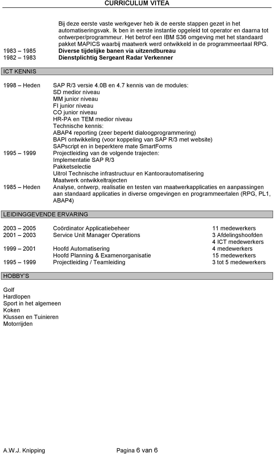 1983 1985 Diverse tijdelijke banen via uitzendbureau 1982 1983 Dienstplichtig Sergeant Radar Verkenner ICT KENNIS 1998 Heden SAP R/3 versie 4.0B en 4.