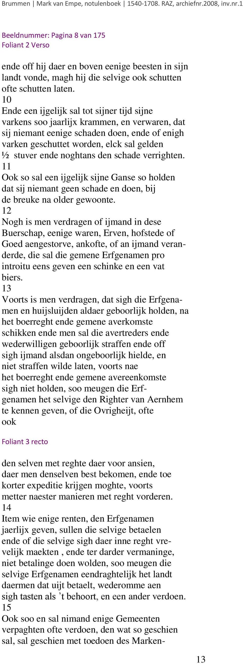 noghtans den schade verrighten. 11 Ook so sal een ijgelijk sijne Ganse so holden dat sij niemant geen schade en doen, bij de breuke na older gewoonte.