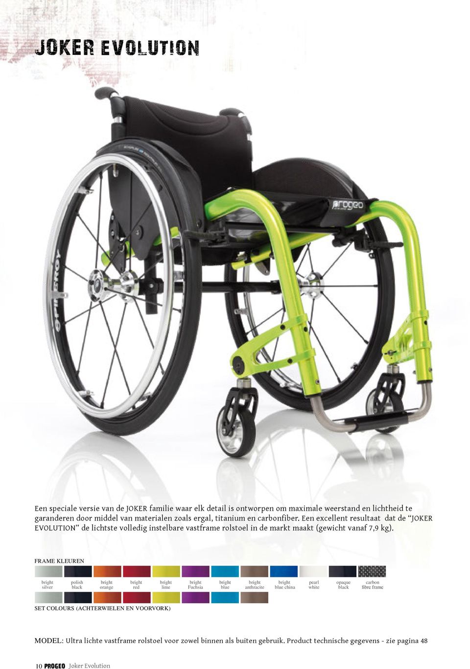 Een excellent resultaat dat de JOKER EVOLUTION de lichtste volledig instelbare vastframe rolstoel in de markt maakt (gewicht vanaf 7,9 kg).
