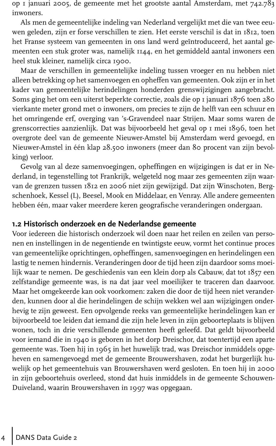 Het eerste verschil is dat in 1812, toen het Franse systeem van gemeenten in ons land werd geïntroduceerd, het aantal gemeenten een stuk groter was, namelijk 1144, en het gemiddeld aantal inwoners