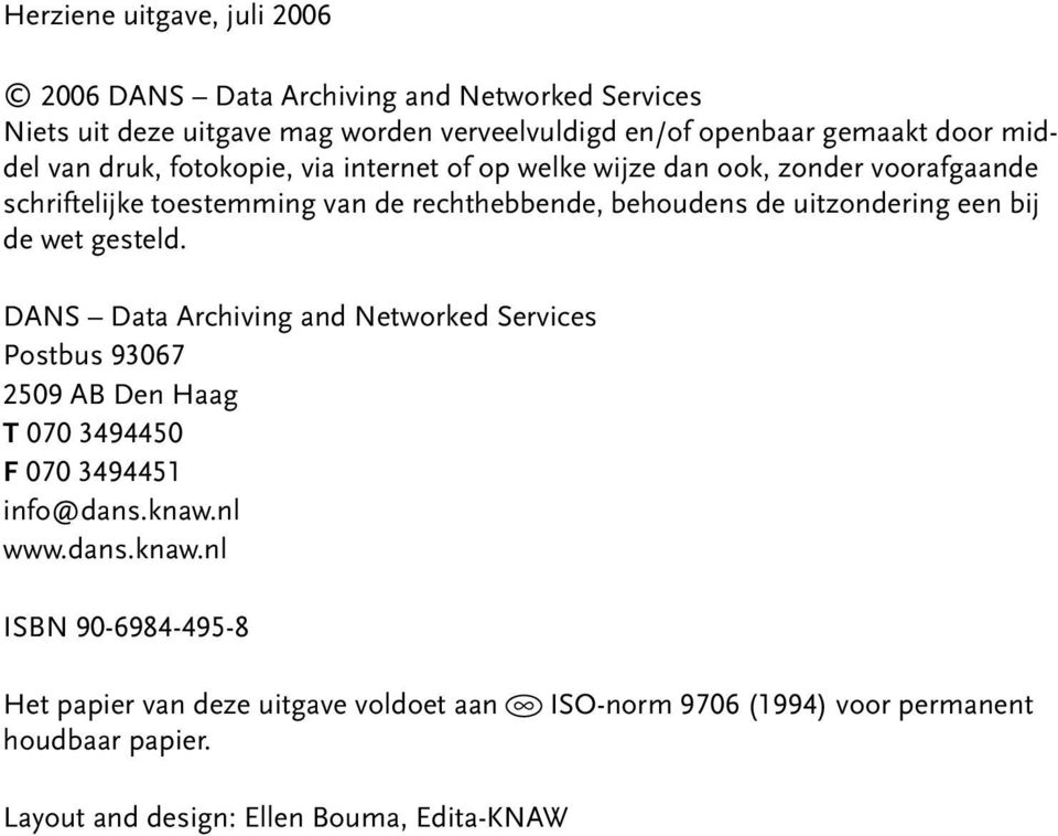 uitzondering een bij de wet gesteld. DANS Data Archiving and Networked Services Postbus 93067 2509 AB Den Haag T 070 3494450 F 070 3494451 info@dans.knaw.