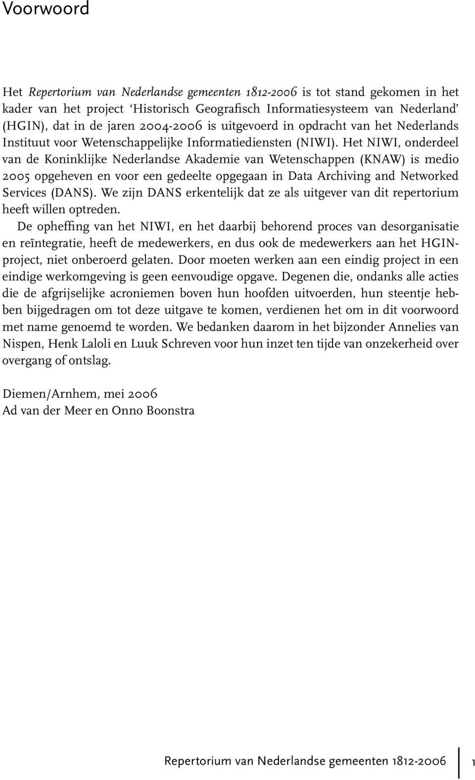 Het NIWI, onderdeel van de Koninklijke Nederlandse Akademie van Wetenschappen (KNAW) is medio 2005 opgeheven en voor een gedeelte opgegaan in Data Archiving and Networked Services (DANS).