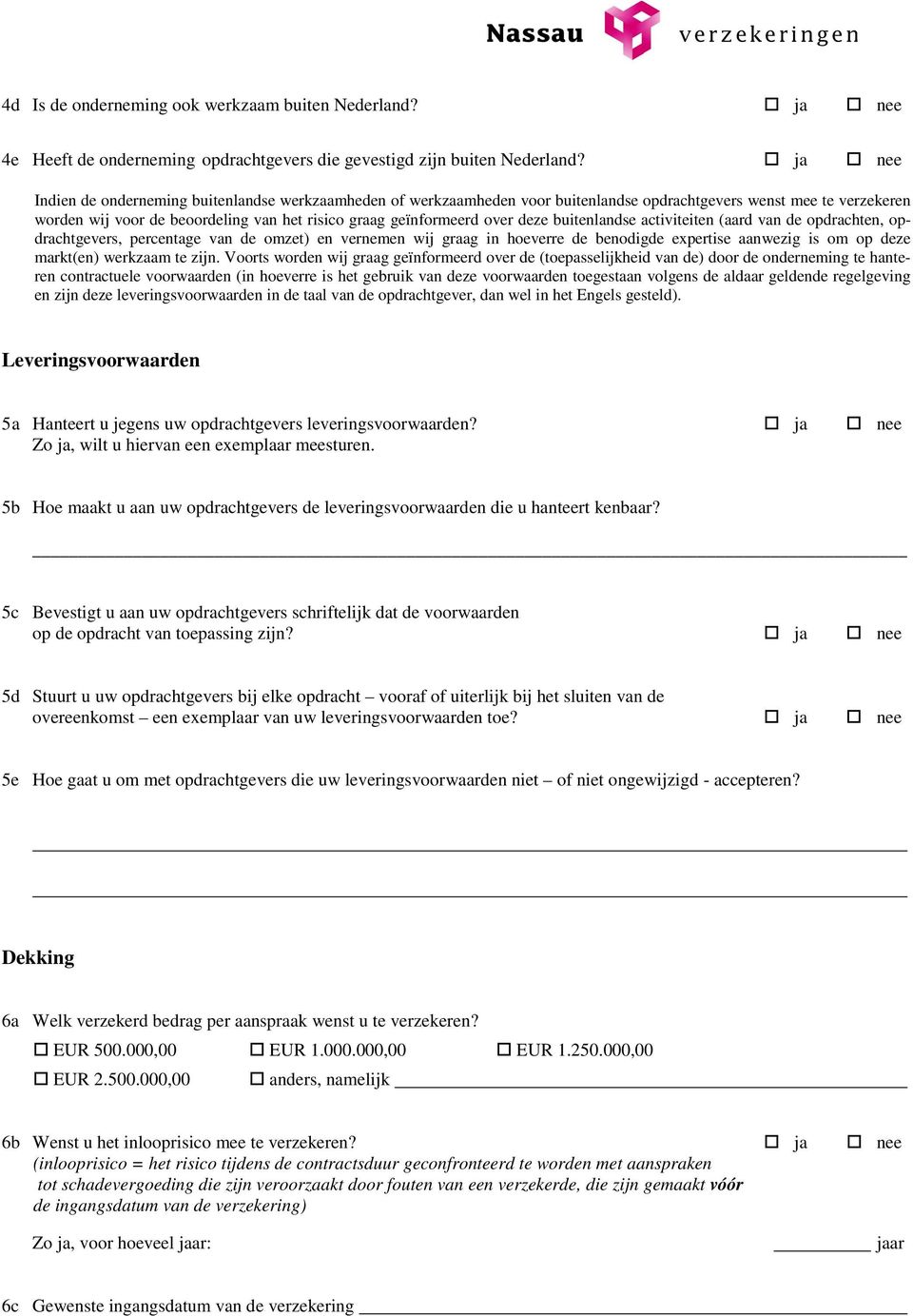 deze buitenlandse activiteiten (aard van de opdrachten, opdrachtgevers, percentage van de omzet) en vernemen wij graag in hoeverre de benodigde expertise aanwezig is om op deze markt(en) werkzaam te