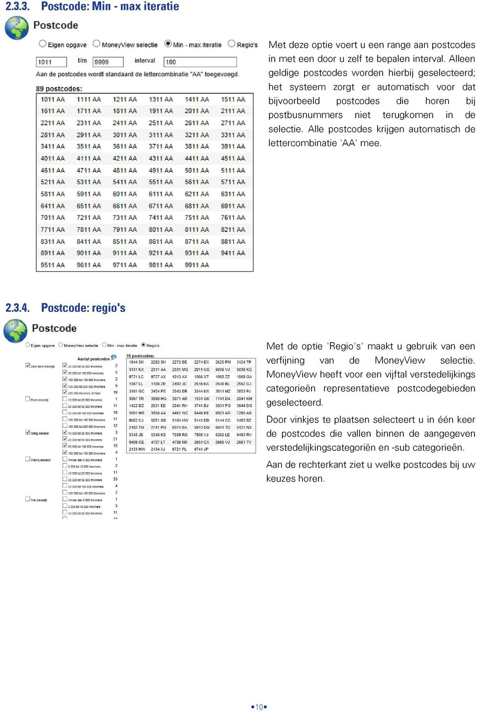 Alle postcodes krijgen automatisch de lettercombinatie 'AA' mee. 2.3.4. Postcode: regio's Met de optie 'Regio's' maakt u gebruik van een verfijning van de MoneyView selectie.