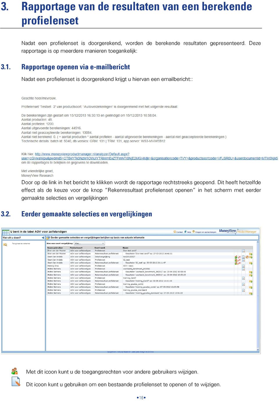 Rapportage openen via e-mailbericht Nadat een profielenset is doorgerekend krijgt u hiervan een emailbericht:: Door op de link in het bericht te klikken wordt de rapportage rechtstreeks