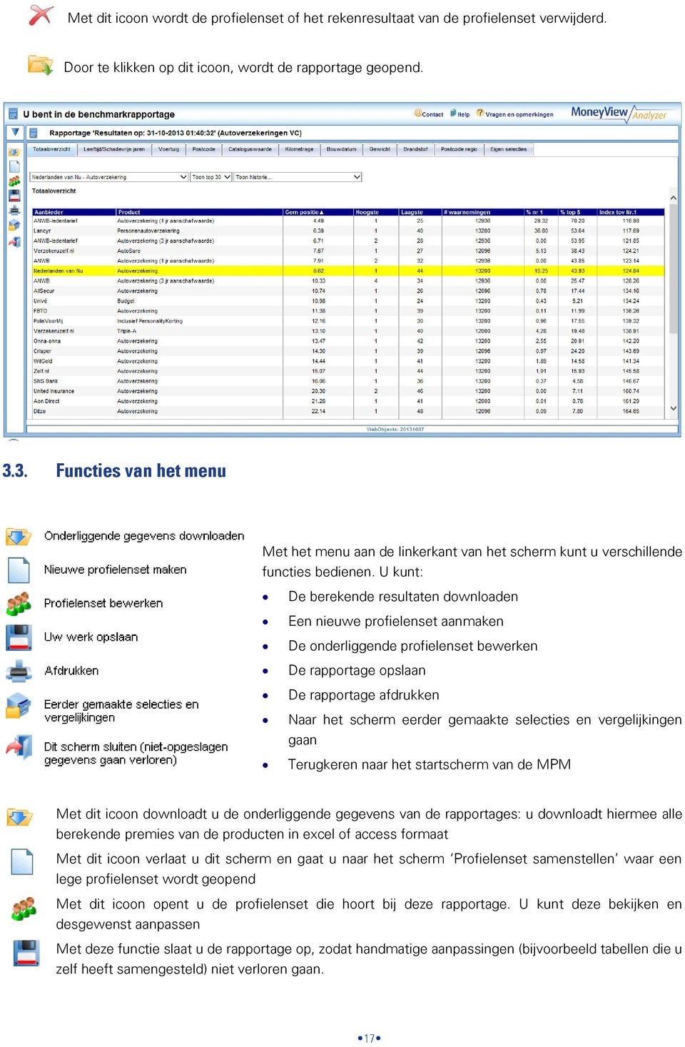 U kunt: De berekende resultaten downloaden Een nieuwe profielenset aanmaken De onderliggende profielenset bewerken De rapportage opslaan De rapportage afdrukken Naar het scherm eerder gemaakte