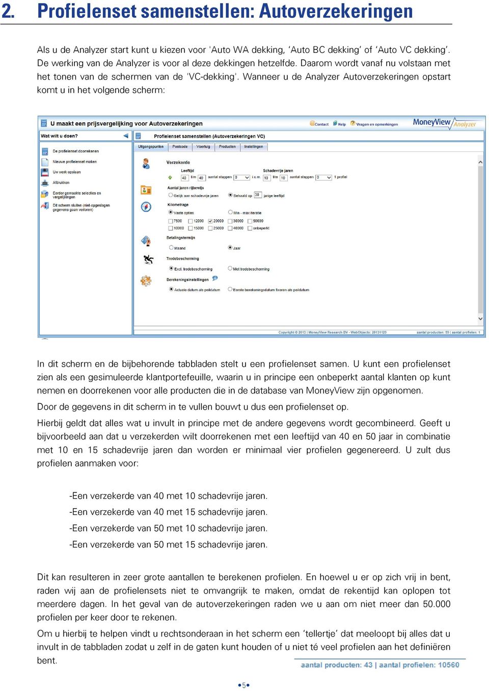 Wanneer u de Analyzer Autoverzekeringen opstart komt u in het volgende scherm: In dit scherm en de bijbehorende tabbladen stelt u een profielenset samen.