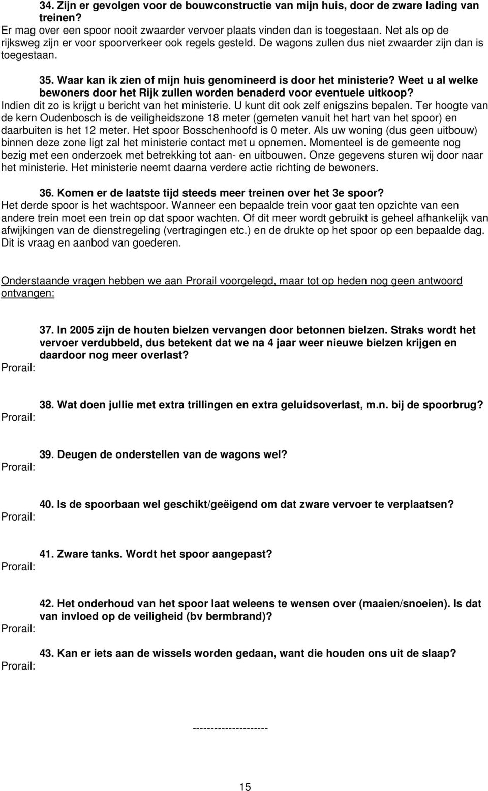 Weet u al welke bewoners door het Rijk zullen worden benaderd voor eventuele uitkoop? Indien dit zo is krijgt u bericht van het ministerie. U kunt dit ook zelf enigszins bepalen.