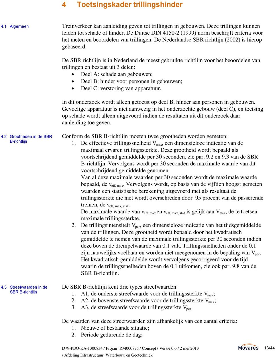 De SBR richtlijn is in Nederland de meest gebruikte richtlijn voor het beoordelen van trillingen en bestaat uit 3 delen: Deel A: schade aan gebouwen; Deel B: hinder voor personen in gebouwen; Deel C:
