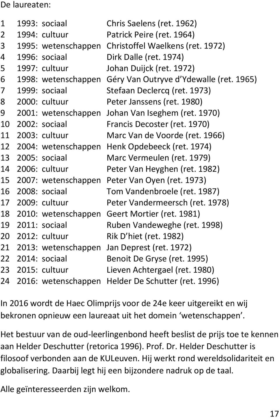 1980) 9 2001: wetenschappen Johan Van Iseghem (ret. 1970) 10 2002: sociaal Francis Decoster (ret. 1970) 11 2003: cultuur Marc Van de Voorde (ret. 1966) 12 2004: wetenschappen Henk Opdebeeck (ret.