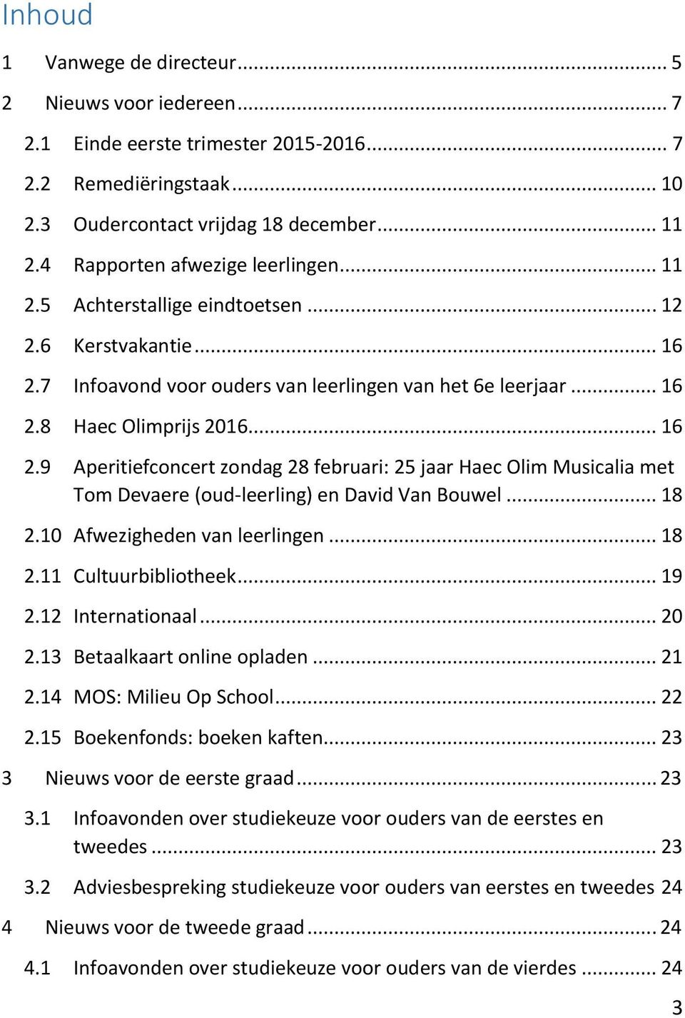 7 Infoavond voor ouders van leerlingen van het 6e leerjaar... 16 2.8 Haec Olimprijs 2016... 16 2.9 Aperitiefconcert zondag 28 februari: 25 jaar Haec Olim Musicalia met Tom Devaere (oud-leerling) en David Van Bouwel.