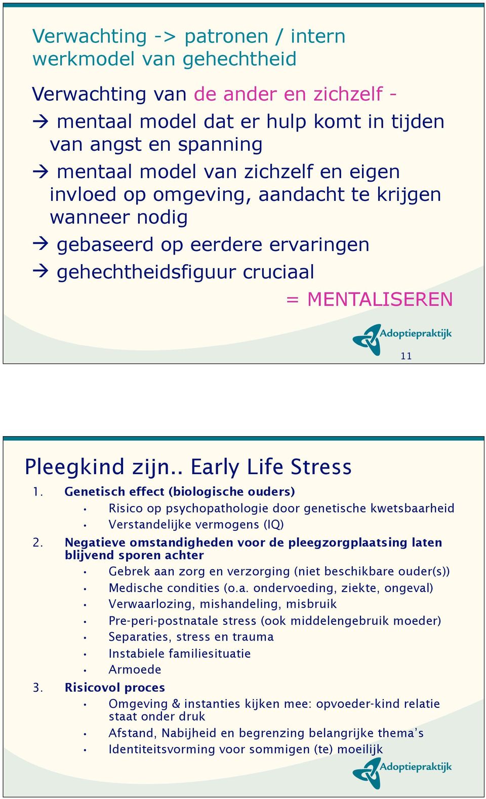 Genetisch effect (biologische ouders) Risico op psychopathologie door genetische kwetsbaarheid Verstandelijke vermogens (IQ) 2.