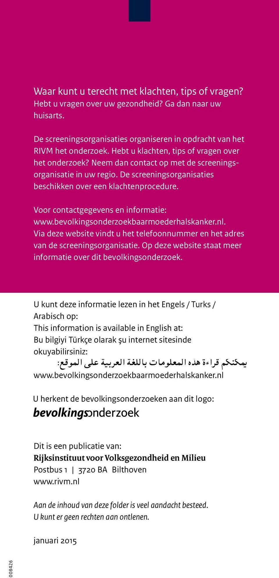 Voor contactgegevens en informatie: www.bevolkingsonderzoekbaarmoederhalskanker.nl. Via deze website vindt u het telefoonnummer en het adres van de screeningsorganisatie.