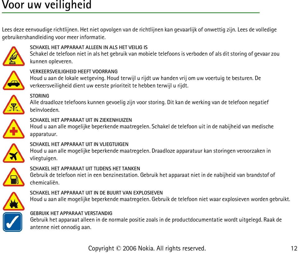 VERKEERSVEILIGHEID HEEFT VOORRANG Houd u aan de lokale wetgeving. Houd terwijl u rijdt uw handen vrij om uw voertuig te besturen.