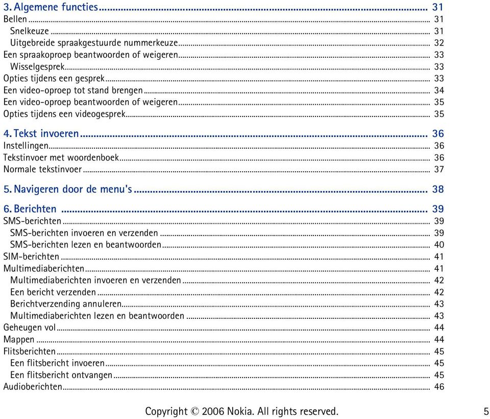 .. 36 Tekstinvoer met woordenboek... 36 Normale tekstinvoer... 37 5. Navigeren door de menu's... 38 6. Berichten... 39 SMS-berichten... 39 SMS-berichten invoeren en verzenden.