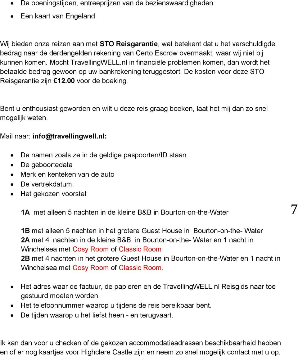 De kosten voor deze STO Reisgarantie zijn 12.00 voor de boeking. Bent u enthousiast geworden en wilt u deze reis graag boeken, laat het mij dan zo snel mogelijk weten. Mail naar: info@travellingwell.